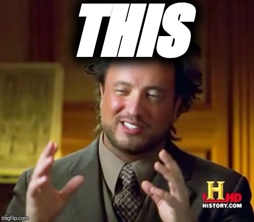 Ancient Aliens Meme | THIS | image tagged in memes,ancient aliens | made w/ Imgflip meme maker