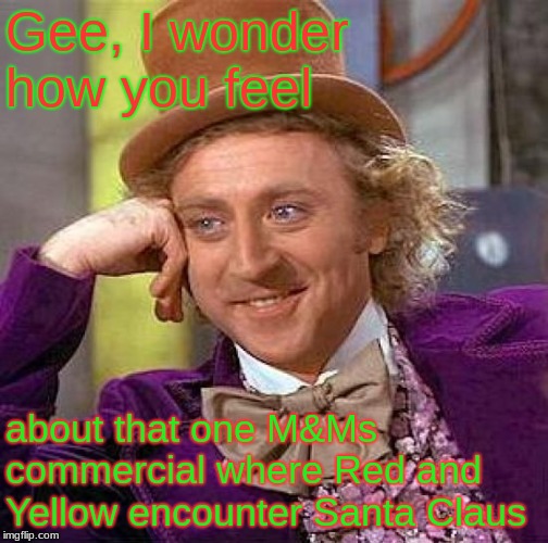 Creepy Condescending Wonka Meme | Gee, I wonder how you feel about that one M&Ms commercial where Red and Yellow encounter Santa Claus | image tagged in memes,creepy condescending wonka | made w/ Imgflip meme maker