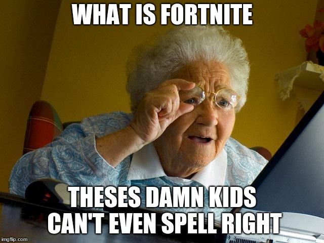 Grandma Finds The Internet | WHAT IS FORTNITE; THESES DAMN KIDS CAN'T EVEN SPELL RIGHT | image tagged in memes,grandma finds the internet | made w/ Imgflip meme maker