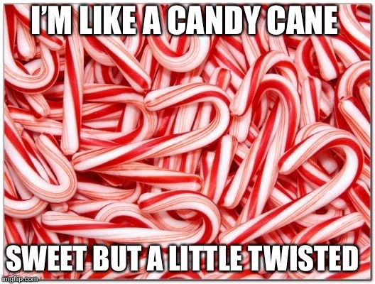 Candy cane | I’M LIKE A CANDY CANE; SWEET BUT A LITTLE TWISTED | image tagged in candy cane | made w/ Imgflip meme maker