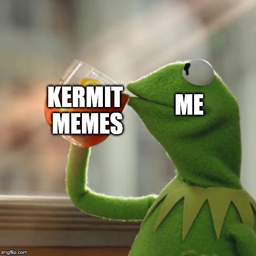 But That's None Of My Business Meme | ME; KERMIT MEMES | image tagged in memes,but thats none of my business,kermit the frog | made w/ Imgflip meme maker