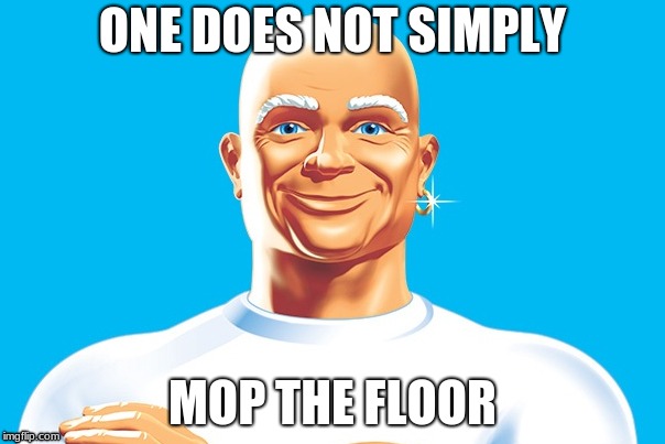 One shouldnt | ONE DOES NOT SIMPLY; MOP THE FLOOR | image tagged in mr clean | made w/ Imgflip meme maker