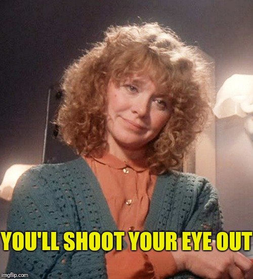 YOU'LL SHOOT YOUR EYE OUT | made w/ Imgflip meme maker