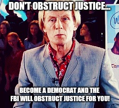 DON'T OBSTRUCT JUSTICE... BECOME A DEMOCRAT AND THE FBI WILL OBSTRUCT JUSTICE FOR YOU! | made w/ Imgflip meme maker