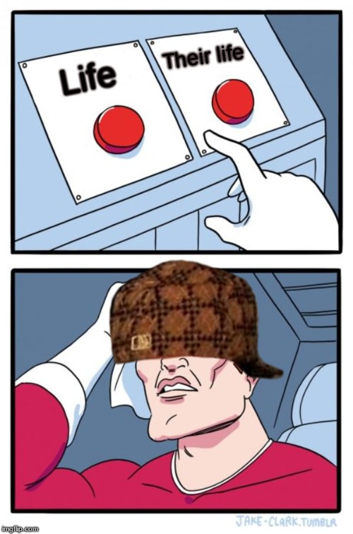 Two Buttons | Their life; Life | image tagged in memes,two buttons,scumbag | made w/ Imgflip meme maker