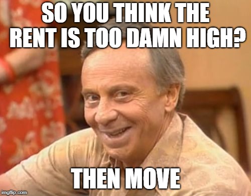 Mr. Roper's Rent | SO YOU THINK THE RENT IS TOO DAMN HIGH? THEN MOVE | image tagged in mr roper,rent,too damn high,bobarotski | made w/ Imgflip meme maker