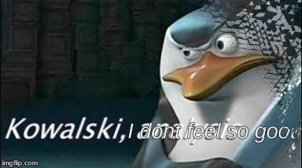 Kowalski Analysis Infinity War I dont feel so good Kowalski Analysis I dont feel so good Skipper infinity war  | image tagged in penguins,kowalski analysis,kowalski,memes,infinity war,i dont feel so good | made w/ Imgflip meme maker