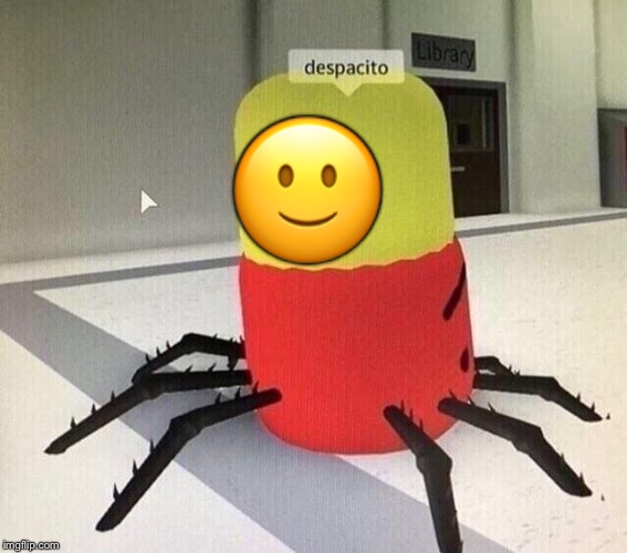 Despacito spider | image tagged in despacito spider | made w/ Imgflip meme maker