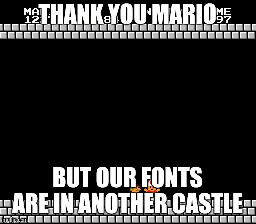 Messed up yall | THANK YOU MARIO; BUT OUR FONTS ARE IN ANOTHER CASTLE | image tagged in thank you mario,fonts,wtf,yall messed up | made w/ Imgflip meme maker