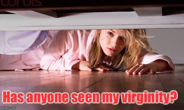 Has anyone seen my
virginity? | made w/ Imgflip meme maker