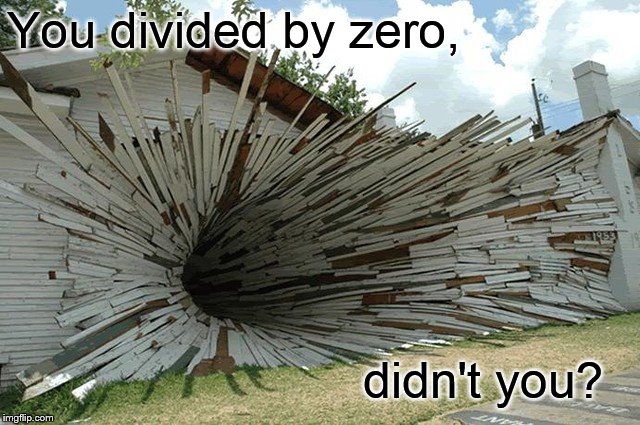 divided by zero | You divided by zero, didn't you? | image tagged in divided by zero | made w/ Imgflip meme maker