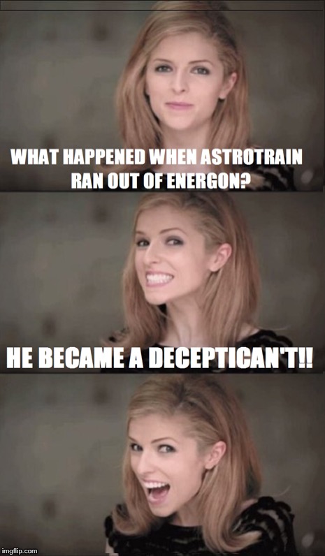 Annakendrickons | image tagged in bad pun anna kendrick,astrotrain,transformers,decepticons | made w/ Imgflip meme maker