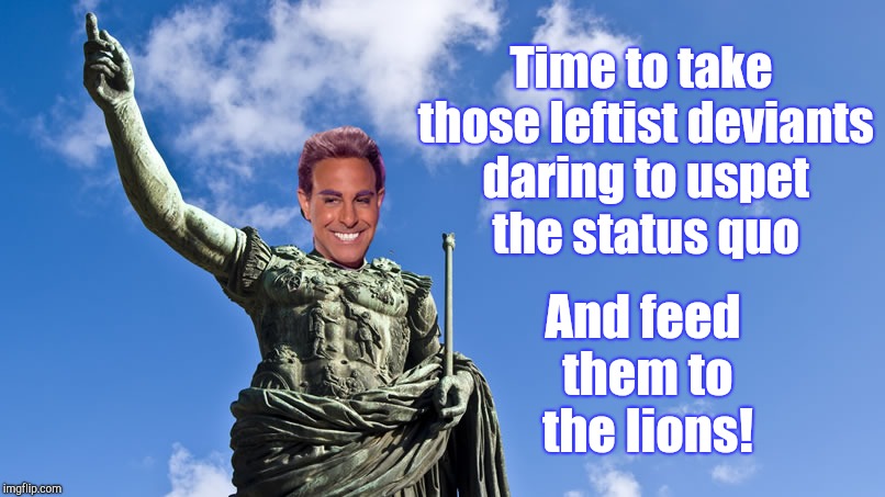 Hunger Games - Caesar Flickerman (S Tucci) Statue of Caesar | Time to take those leftist deviants daring to uspet 
  the status quo And feed them to the lions! | image tagged in hunger games - caesar flickerman s tucci statue of caesar | made w/ Imgflip meme maker