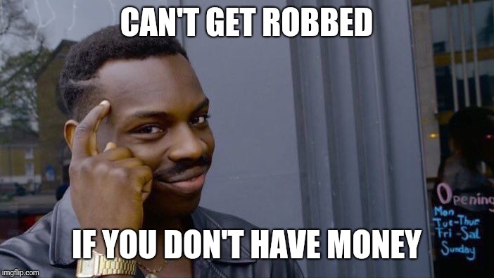 Roll Safe Think About It Meme | CAN'T GET ROBBED; IF YOU DON'T HAVE MONEY | image tagged in memes,roll safe think about it | made w/ Imgflip meme maker