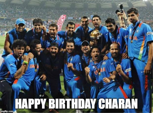 INDIAN CRICKET TEAM | HAPPY BIRTHDAY CHARAN | image tagged in indian cricket team | made w/ Imgflip meme maker