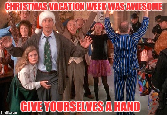 Well Done Much Deserved  |  CHRISTMAS VACATION WEEK WAS AWESOME; GIVE YOURSELVES A HAND | image tagged in christmas vacation week,hands up | made w/ Imgflip meme maker