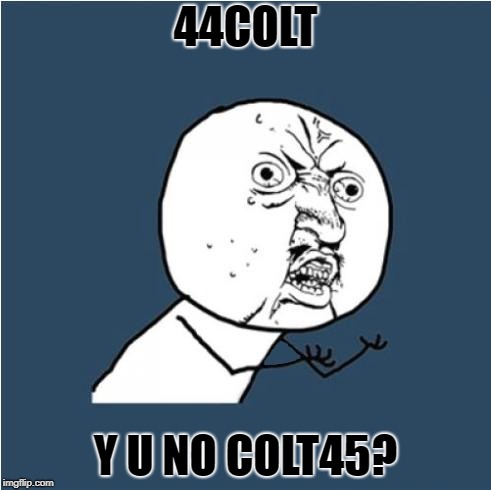 Y U No | 44COLT Y U NO COLT45? | image tagged in y u no | made w/ Imgflip meme maker