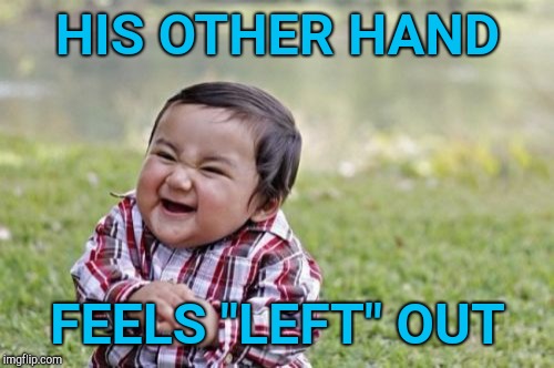 Evil Toddler Meme | HIS OTHER HAND FEELS "LEFT" OUT | image tagged in memes,evil toddler | made w/ Imgflip meme maker