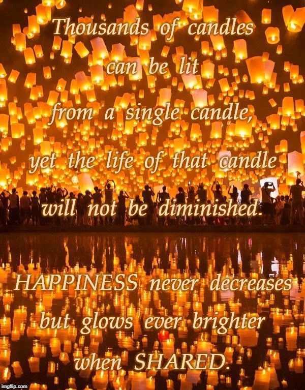 Thousands of Happiness Candles | Thousands  of  candles; can  be  lit; from  a  single  candle, yet  the  life  of  that  candle; will  not  be  diminished. HAPPINESS  never  decreases; but  glows  ever  brighter; when  SHARED. | image tagged in happiness shared,thousand candles | made w/ Imgflip meme maker