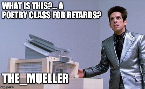 Zoolander | WHAT IS THIS?... A POETRY CLASS FOR RETARDS? THE_MUELLER | image tagged in zoolander | made w/ Imgflip meme maker