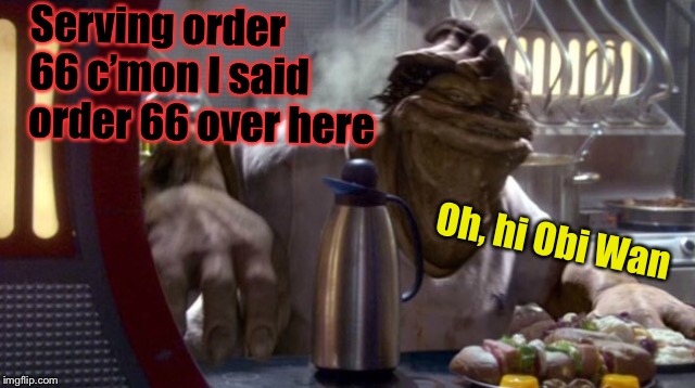 Serving order 66 c’mon I said order 66 over here Oh, hi Obi Wan | made w/ Imgflip meme maker