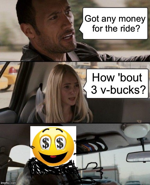 V-bucks!!!! | Got any money for the ride? How 'bout 3 v-bucks? | image tagged in memes,the rock driving,emoji | made w/ Imgflip meme maker