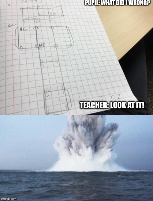 What do you see? | PUPIL: WHAT DID I WRONG? TEACHER: LOOK AT IT! | image tagged in funny,memes,funny memes | made w/ Imgflip meme maker