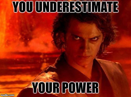 You Underestimate My Power Meme | YOU UNDERESTIMATE YOUR POWER | image tagged in memes,you underestimate my power | made w/ Imgflip meme maker