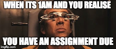  WHEN ITS 1AM AND YOU REALISE; YOU HAVE AN ASSIGNMENT DUE | image tagged in next,nicolascage,school,late,niccage | made w/ Imgflip meme maker