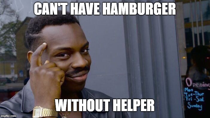 Roll Safe Think About It Meme | CAN'T HAVE HAMBURGER; WITHOUT HELPER | image tagged in memes,roll safe think about it | made w/ Imgflip meme maker