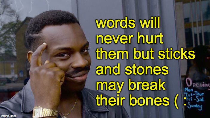 Roll Safe Think About It Meme | words will never hurt them but sticks and stones may break their bones ( : | image tagged in memes,roll safe think about it | made w/ Imgflip meme maker