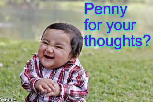Evil Toddler Meme | Penny for your thoughts? | image tagged in memes,evil toddler | made w/ Imgflip meme maker