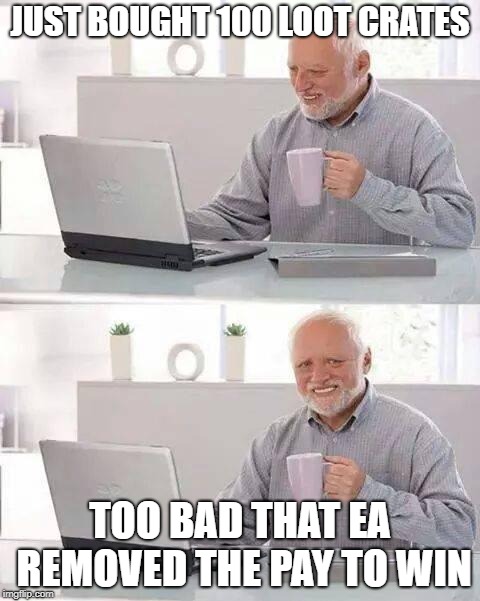 Hide the Pain Harold Meme | JUST BOUGHT 100 LOOT CRATES; TOO BAD THAT EA REMOVED THE PAY TO WIN | image tagged in memes,hide the pain harold | made w/ Imgflip meme maker