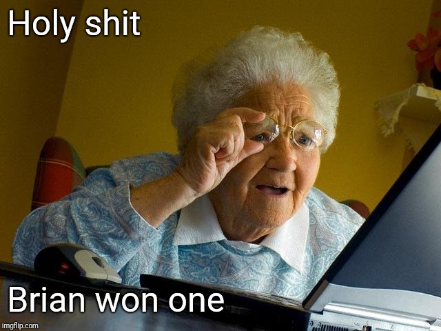Grandma Finds The Internet Meme | Holy shit Brian won one | image tagged in memes,grandma finds the internet | made w/ Imgflip meme maker