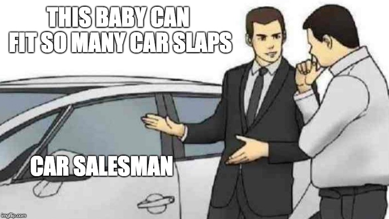 Car Salesman Slaps Roof Of Car | THIS BABY CAN FIT SO MANY CAR SLAPS; CAR SALESMAN | image tagged in memes,car salesman slaps roof of car | made w/ Imgflip meme maker