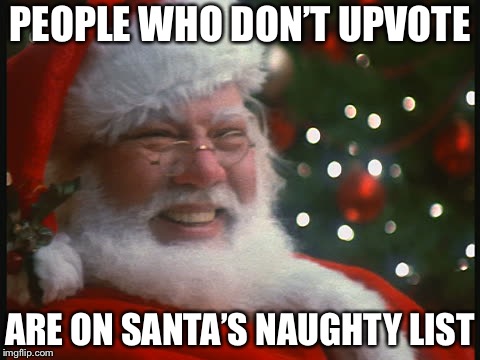 Santa warnings | PEOPLE WHO DON’T UPVOTE; ARE ON SANTA’S NAUGHTY LIST | image tagged in santa,santa naughty list,upvotes | made w/ Imgflip meme maker