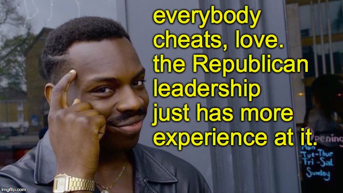 Roll Safe Think About It Meme | everybody cheats, love.  the Republican leadership just has more experience at it. | image tagged in memes,roll safe think about it | made w/ Imgflip meme maker