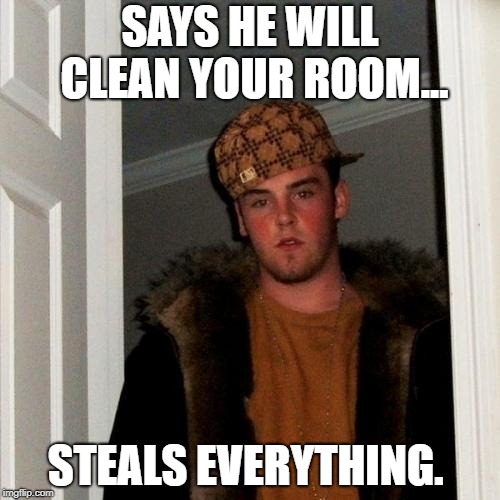 Scumbag Steve Meme | SAYS HE WILL CLEAN YOUR ROOM... STEALS EVERYTHING. | image tagged in memes,scumbag steve | made w/ Imgflip meme maker