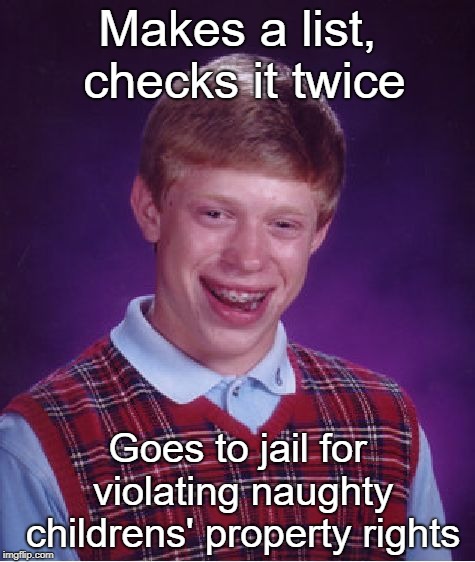 Bad Luck Brian Meme | Makes a list, checks it twice Goes to jail for violating naughty childrens' property rights | image tagged in memes,bad luck brian | made w/ Imgflip meme maker