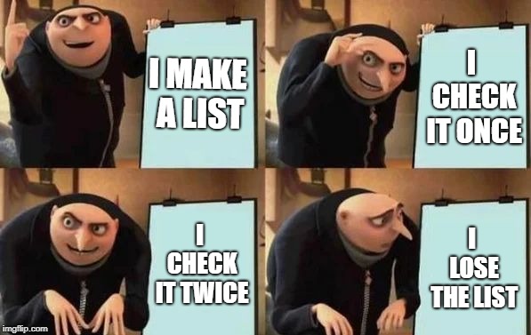 Gru's Plan Meme | I MAKE A LIST I CHECK IT ONCE I CHECK IT TWICE I LOSE THE LIST | image tagged in gru's plan | made w/ Imgflip meme maker