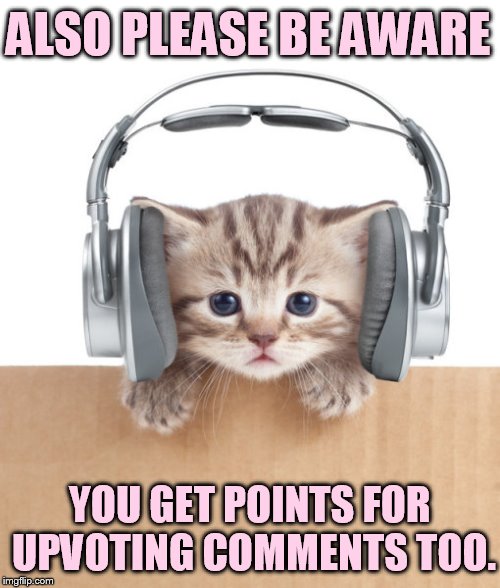 ALSO PLEASE BE AWARE YOU GET POINTS FOR UPVOTING COMMENTS TOO. | made w/ Imgflip meme maker