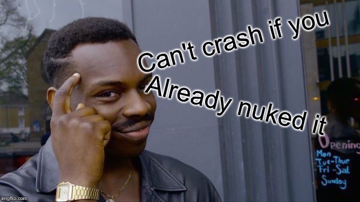 Roll Safe Think About It Meme | Can't crash if you Already nuked it | image tagged in memes,roll safe think about it | made w/ Imgflip meme maker