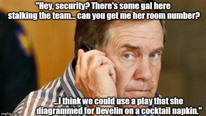 "Hey, security? There's some gal here stalking the team... can you get me her room number? ...I think we could use a play that she diagrammed for Develin on a cocktail napkin." | made w/ Imgflip meme maker
