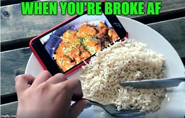 50 cents worth of rice $800.00 phone | WHEN YOU'RE BROKE AF | image tagged in broke,phone | made w/ Imgflip meme maker