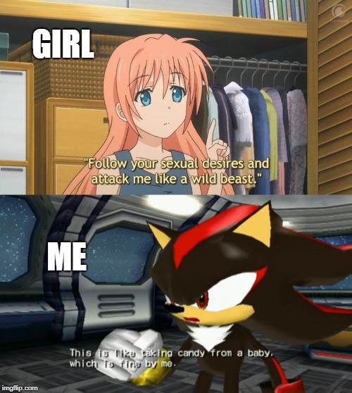 Shadow attacks a girl | GIRL; ME | image tagged in anime,shadow the hedgehog | made w/ Imgflip meme maker