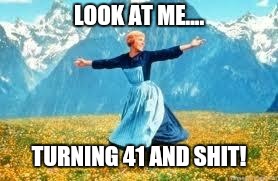 Look At All These | LOOK AT ME.... TURNING 41 AND SHIT! | image tagged in memes,look at all these | made w/ Imgflip meme maker