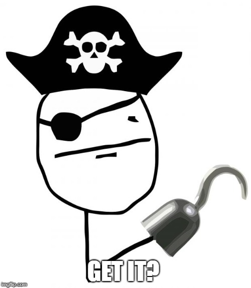 pirate | GET IT? | image tagged in pirate | made w/ Imgflip meme maker