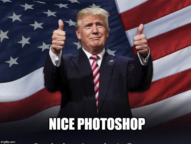 Donald Trump Thumbs Up | NICE PHOTOSHOP | image tagged in donald trump thumbs up | made w/ Imgflip meme maker
