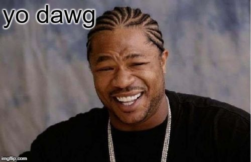 Yo Dawg Heard You Meme | yo dawg | image tagged in memes,yo dawg heard you | made w/ Imgflip meme maker