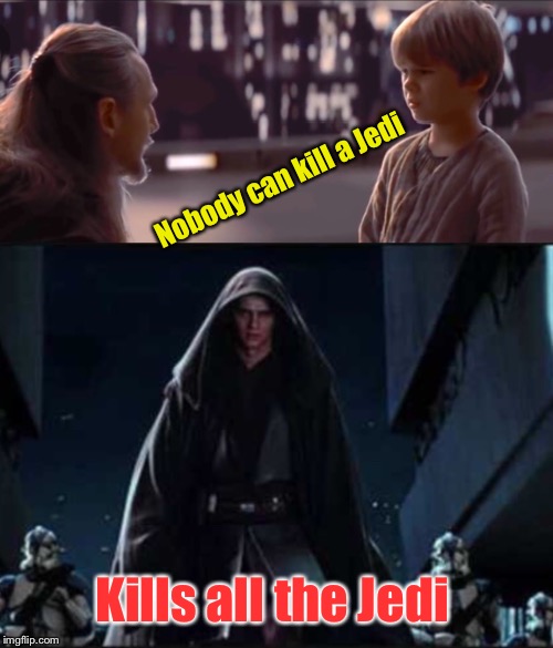 Nobody can kill a Jedi Kills all the Jedi | made w/ Imgflip meme maker